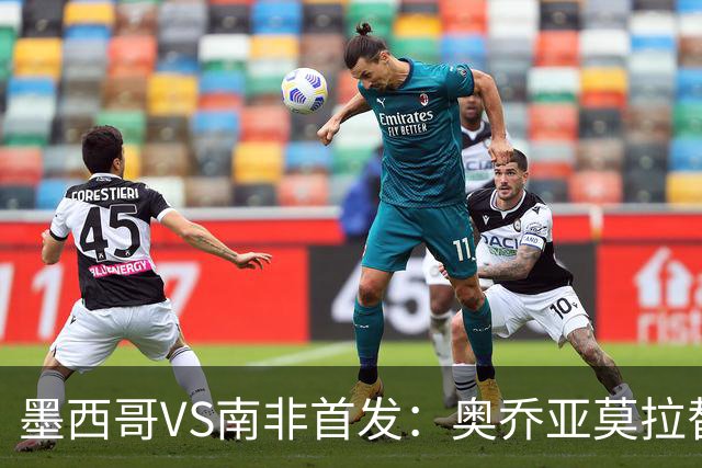 墨西哥VS南非首发：奥乔亚莫拉替补 劳尔-希门尼斯首发
